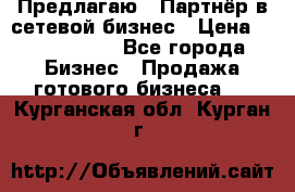 Предлагаю : Партнёр в сетевой бизнес › Цена ­ 1 500 000 - Все города Бизнес » Продажа готового бизнеса   . Курганская обл.,Курган г.